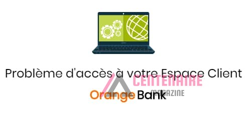 problème pour accéder à votre espace client Orange Bank