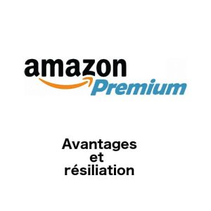 Abonnement Amazon Premium en France : avantages, résiliation