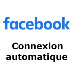 Facebook connexion automatique : rapidement configurer cette option
